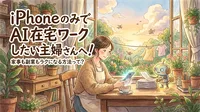 iPhoneのみでAI在宅ワークしたい主婦さんへ！家事も副業もラクになる方法って？