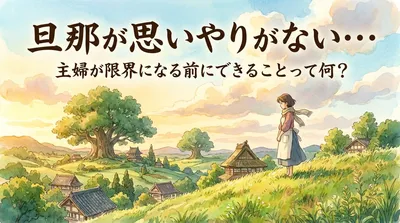 旦那が思いやりがない…主婦が限界になる前にできることって何？